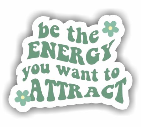 Be The Energy you want to attract Sticker