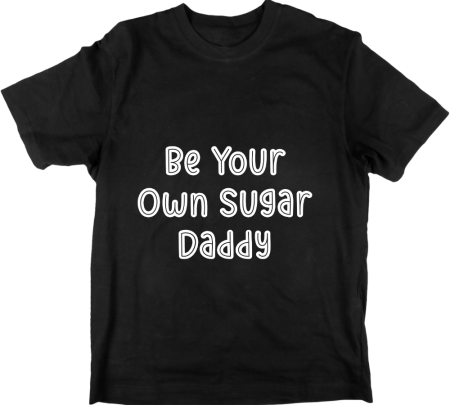 Be Your Own Sugar Daddy T-Shirt
