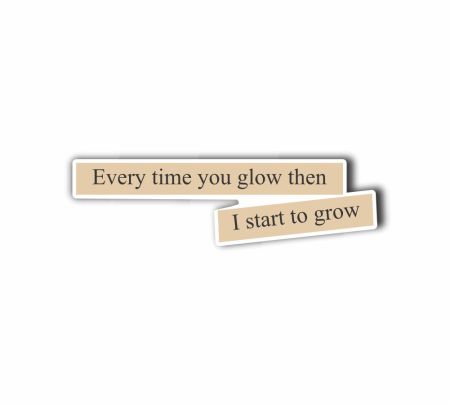 Every Time You Glow Then I Start To Grow Sticker Mockup