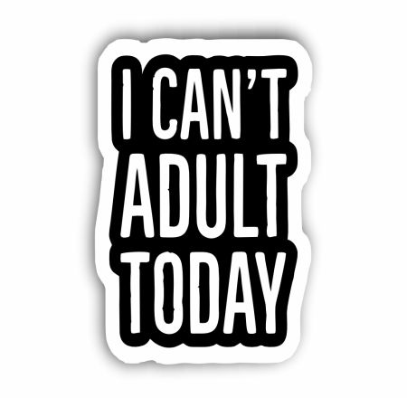 I Can't Adult Today Sticker