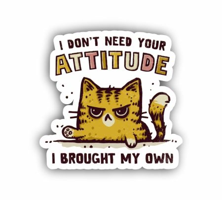 I Don't Need Your Attitude I Brought My Own Sticker