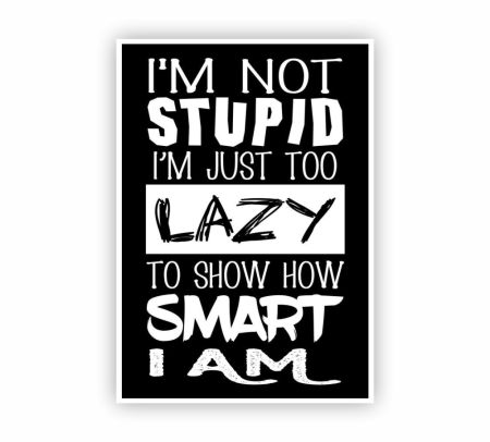 I'm Not Stupid I'm Just Too Lazy To Show How Smart I Am Poster Mockup