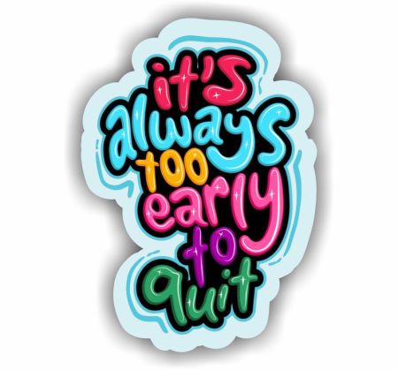 It's Always Too Early To Quit Sticker