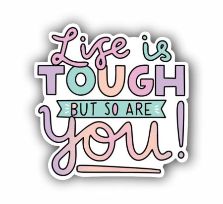 Life is Tough But So Are You Sticker
