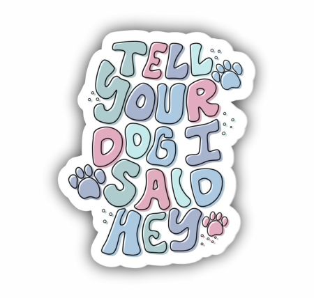 Tell Your Dog I Said Hey Sticker